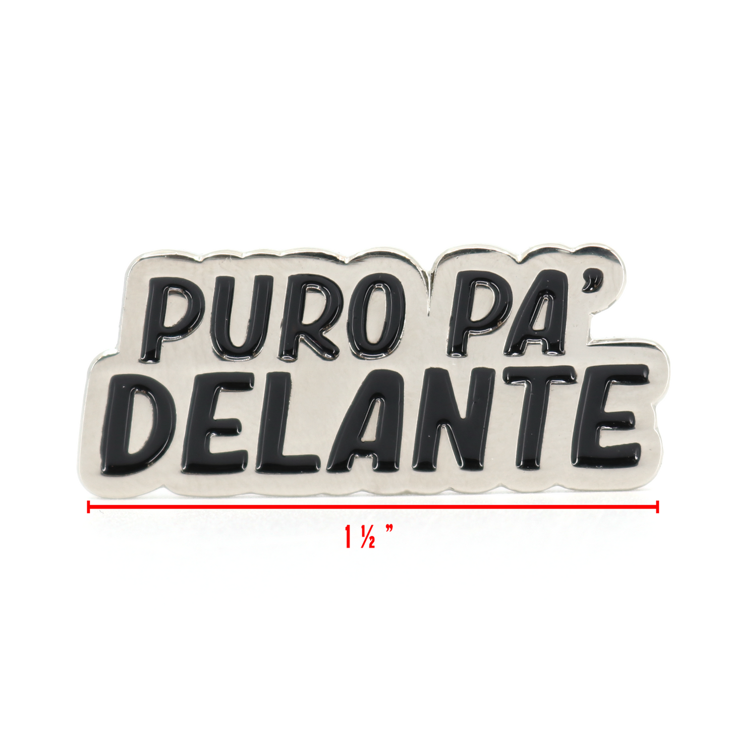 Silver enamel pin with "Puro Pa' Delante" in black text, 1 ½" wide.